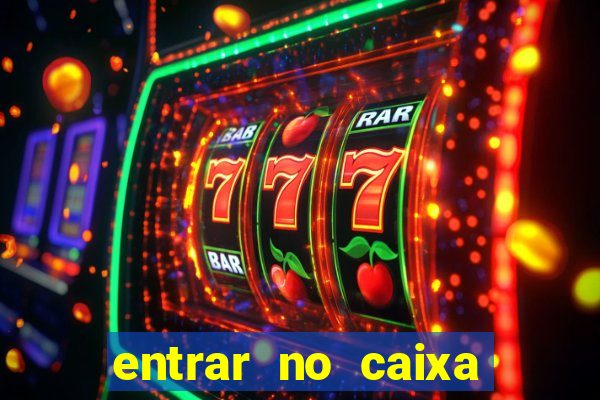 entrar no caixa tem pelo google